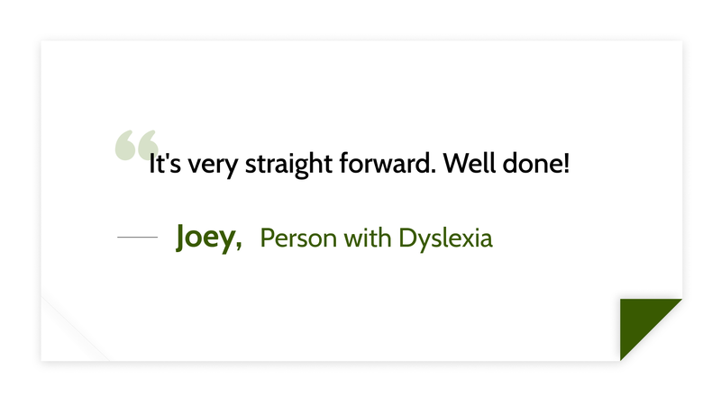 It's very straight forward. Well done! -Joey (Person with Dyslexia)